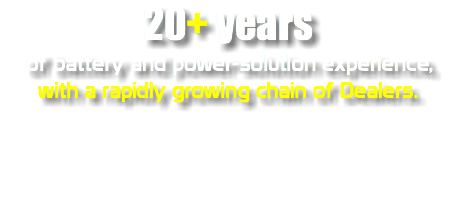 20+ years of battery and power-solution experience, with a rapidly growing chain of Dealers.